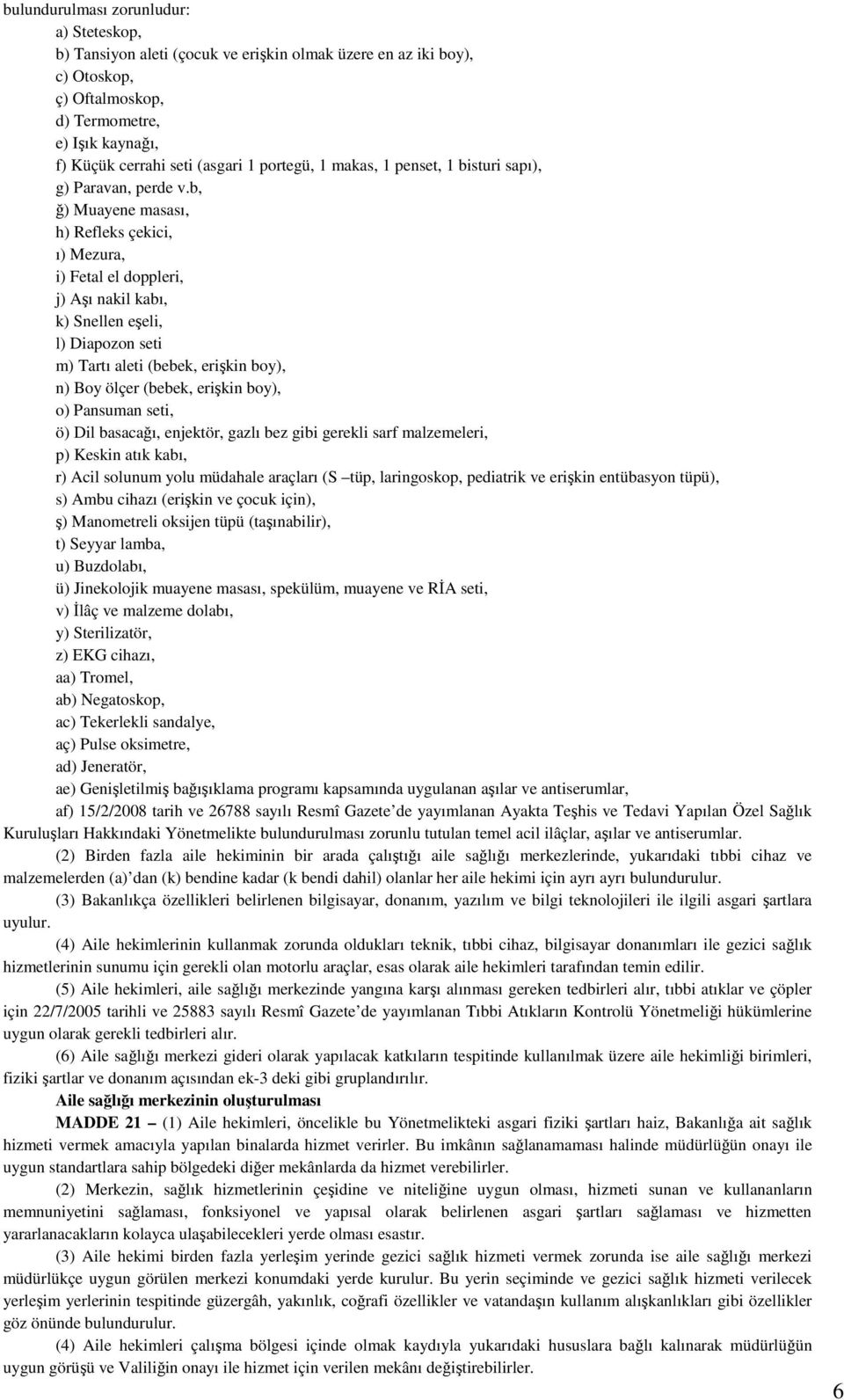 b, ğ) Muayene masası, h) Refleks çekici, ı) Mezura, i) Fetal el doppleri, j) Aşı nakil kabı, k) Snellen eşeli, l) Diapozon seti m) Tartı aleti (bebek, erişkin boy), n) Boy ölçer (bebek, erişkin boy),