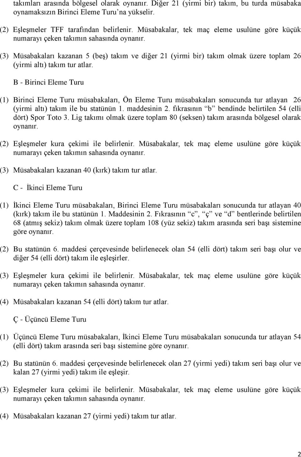 B - Birinci Eleme Turu (1) Birinci Eleme Turu müsabakaları, Ön Eleme Turu müsabakaları sonucunda tur atlayan 26 (yirmi altı) takım ile bu statünün 1. maddesinin 2.