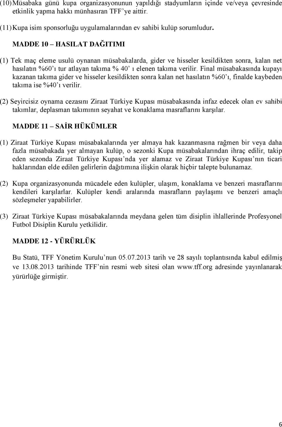 MADDE 10 HASILAT DAĞITIMI (1) Tek maç eleme usulü oynanan müsabakalarda, gider ve hisseler kesildikten sonra, kalan net hasılatın %60 ı tur atlayan takıma % 40 ı elenen takıma verilir.