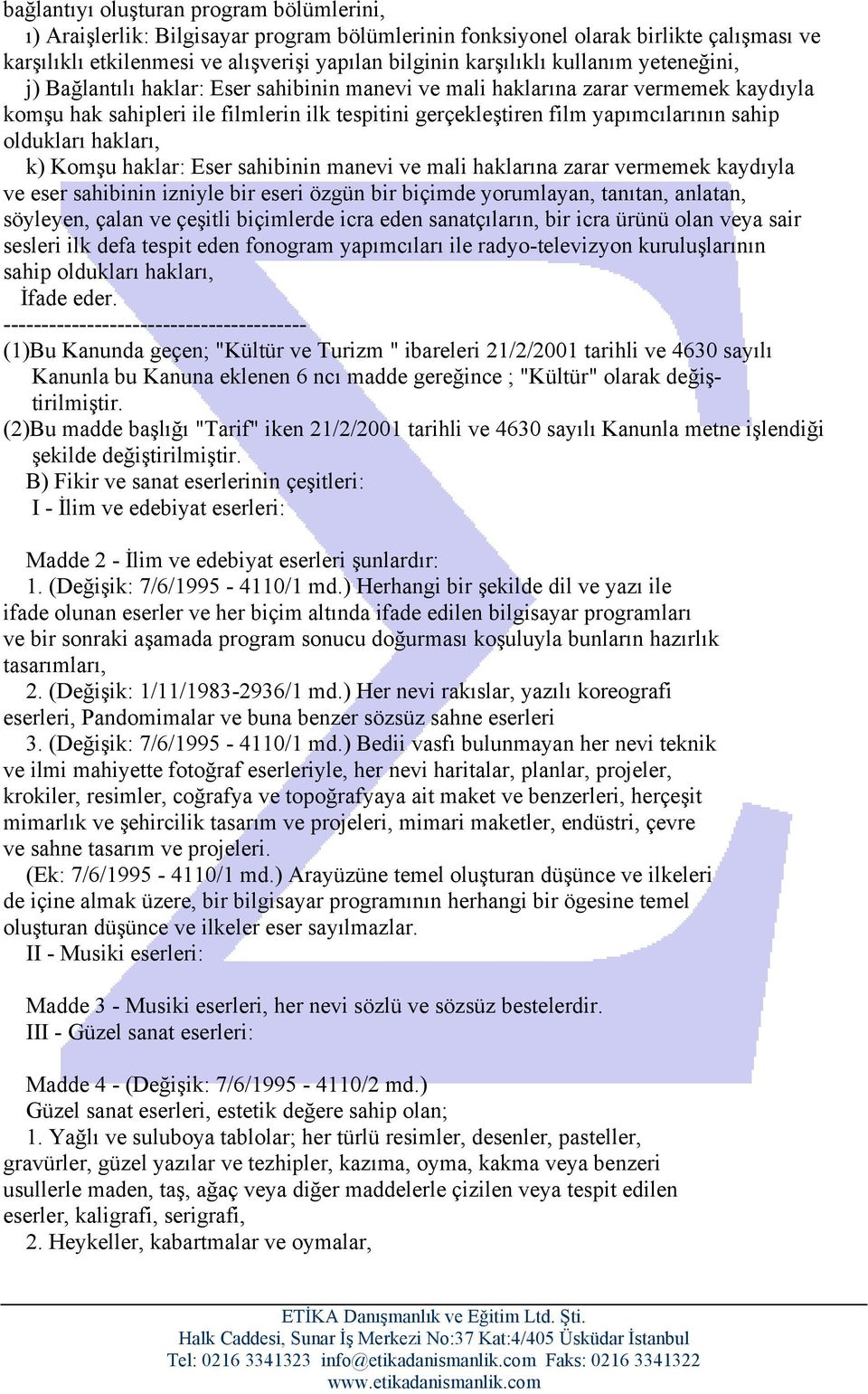 oldukları hakları, k) Komşu haklar: Eser sahibinin manevi ve mali haklarına zarar vermemek kaydıyla ve eser sahibinin izniyle bir eseri özgün bir biçimde yorumlayan, tanıtan, anlatan, söyleyen, çalan