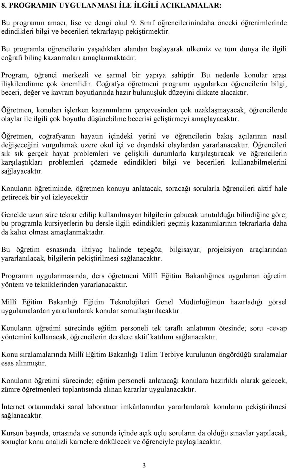 Bu nedenle konular arası ilişkilendirme çok önemlidir. Coğrafya öğretmeni programı uygularken öğrencilerin bilgi, beceri, değer ve kavram boyutlarında hazır bulunuşluk düzeyini dikkate alacaktır.