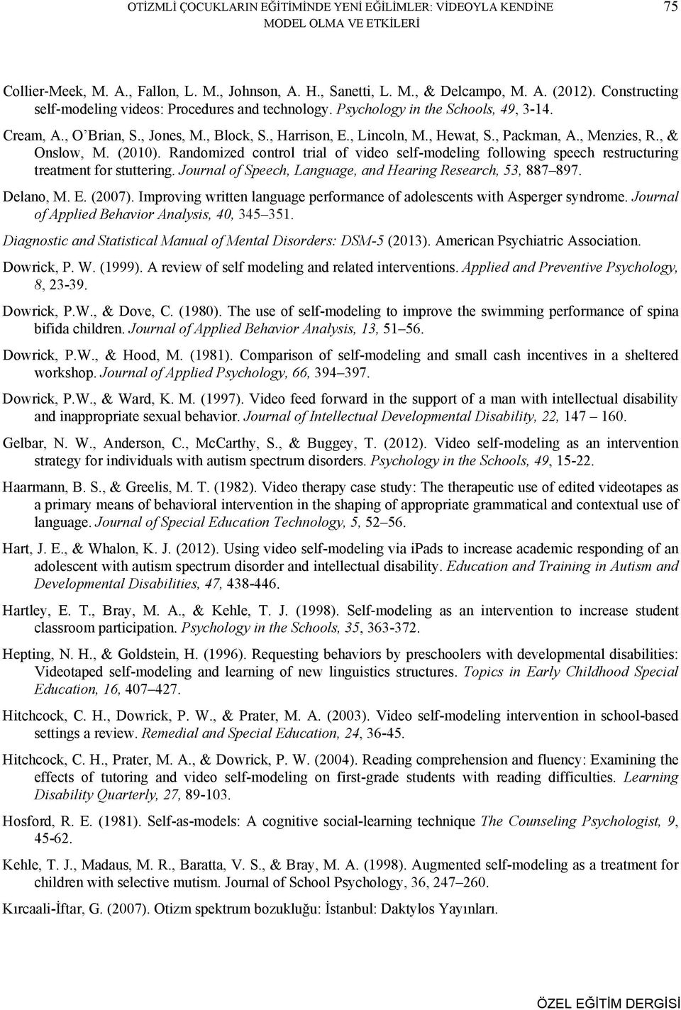 , Menzies, R., & Onslow, M. (2010). Randomized control trial of video self-ng following speech restructuring treatment for stuttering. Journal of Speech, Language, and Hearing Research, 53, 887 897.