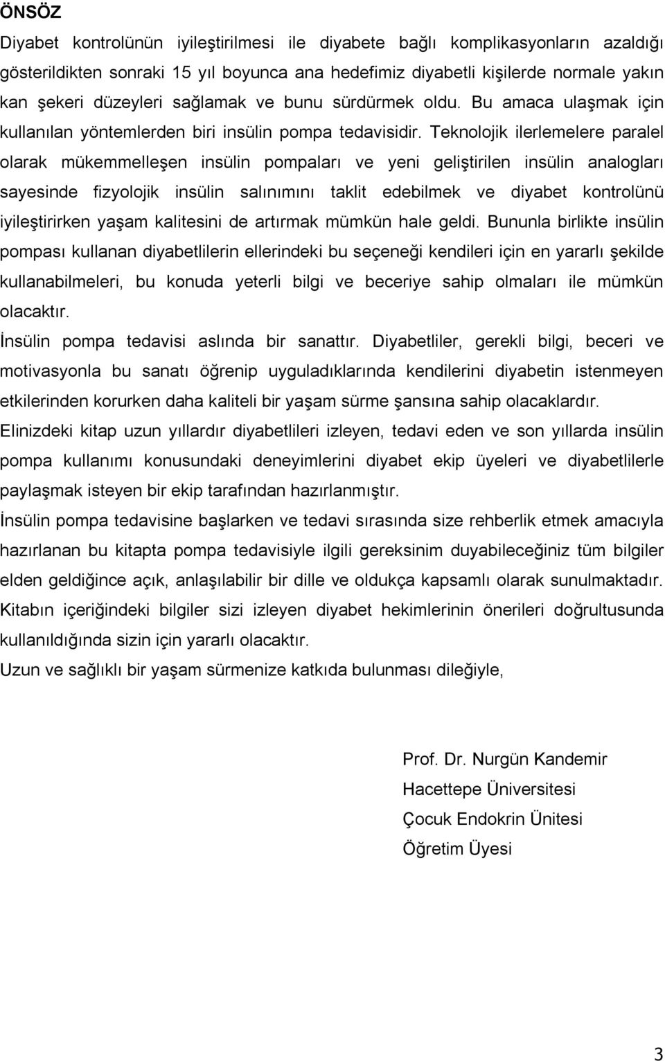 Teknolojik ilerlemelere paralel olarak mükemmelleşen insülin pompalarõ ve yeni geliştirilen insülin analoglarõ sayesinde fizyolojik insülin salõnõmõnõ taklit edebilmek ve diyabet kontrolünü