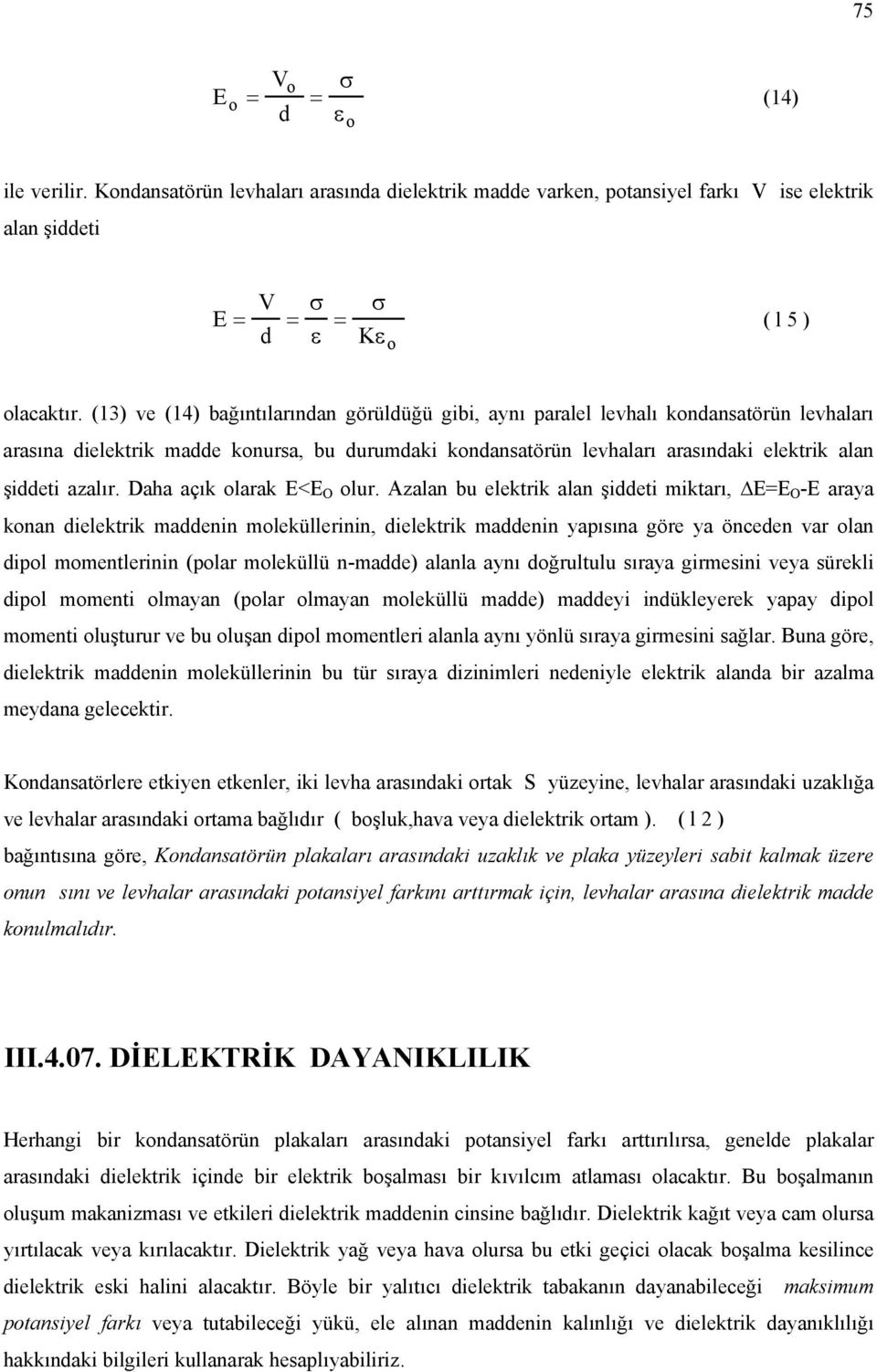 Azln bu elektrik ln şiddeti miktrı, E=E O -E ry knn dielektrik mddenin mleküllerinin, dielektrik mddenin ypısın göre y önceden vr ln dipl mmentlerinin (plr mleküllü n-mdde) lnl ynı dğrultulu sıry