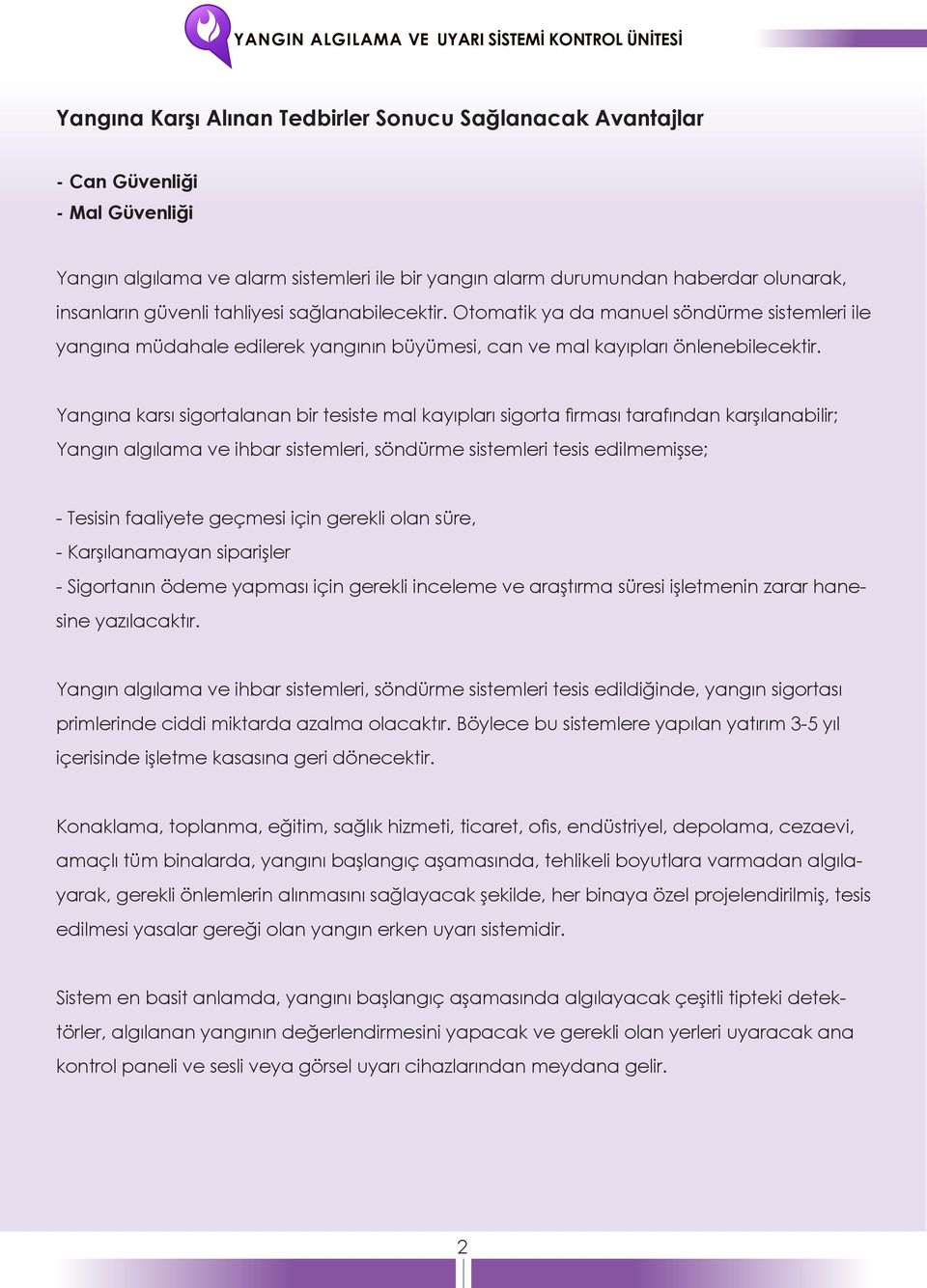 Yangına karsı sigortalanan bir tesiste mal kayıpları sigorta firması tarafından karşılanabilir; Yangın algılama ve ihbar sistemleri, söndürme sistemleri tesis edilmemişse; - Tesisin faaliyete geçmesi