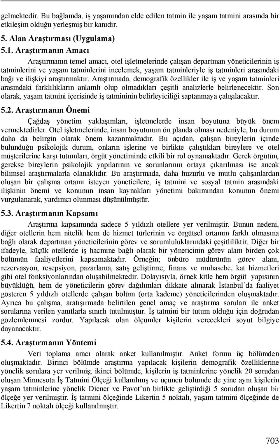 ve iliģkiyi araģtırmaktır. AraĢtırmada, demografik özellikler ile iģ ve yaģam tatminleri arasındaki farklılıkların anlamlı olup olmadıkları çeģitli analizlerle belirlenecektir.