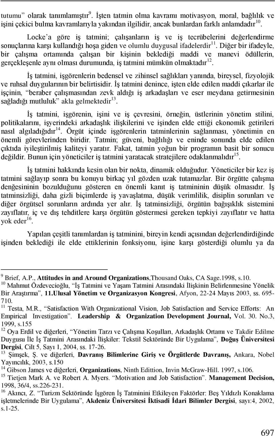 Diğer bir ifadeyle, bir çalıģma ortamında çalıģan bir kiģinin beklediği maddi ve manevi ödüllerin, gerçekleģenle aynı olması durumunda, iģ tatmini mümkün olmaktadır 12.