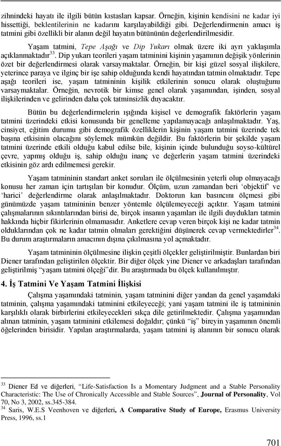 Dip yukarı teorileri yaģam tatminini kiģinin yaģamının değiģik yönlerinin özet bir değerlendirmesi olarak varsaymaktalar.