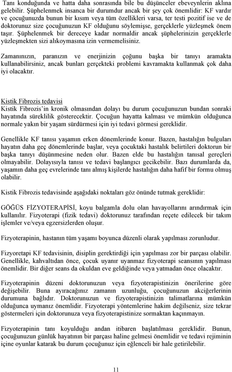 söylemişse, gerçeklerle yüzleşmek önem taşır. Şüphelenmek bir dereceye kadar normaldir ancak şüphelerinizin gerçeklerle yüzleşmekten sizi alıkoymasına izin vermemelisiniz.