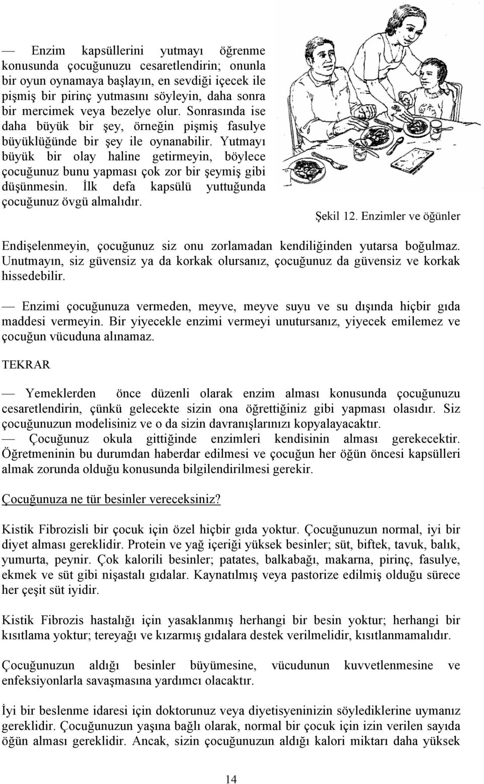 Yutmayı büyük bir olay haline getirmeyin, böylece çocuğunuz bunu yapması çok zor bir şeymiş gibi düşünmesin. İlk defa kapsülü yuttuğunda çocuğunuz övgü almalıdır. Şekil 12.