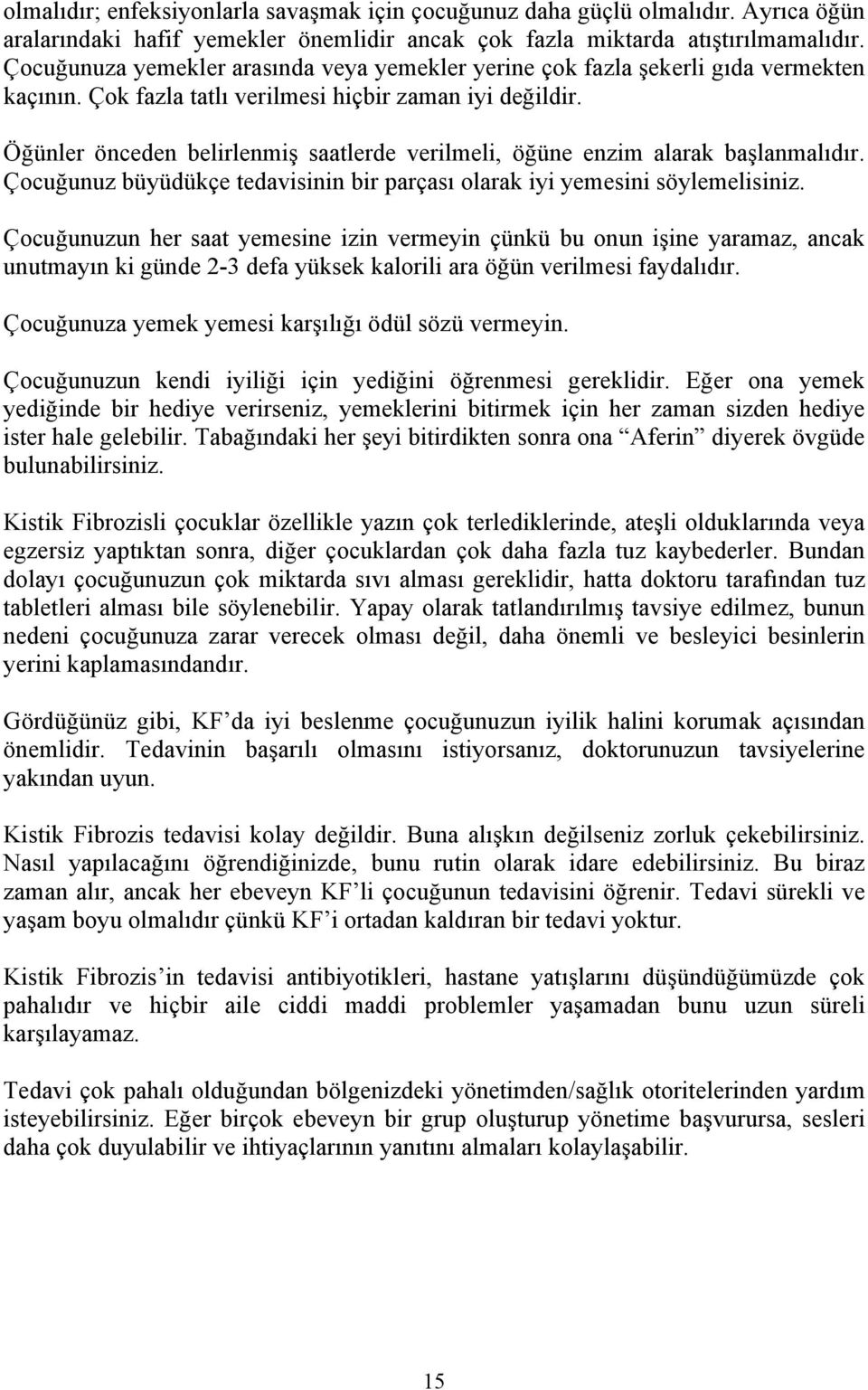 Öğünler önceden belirlenmiş saatlerde verilmeli, öğüne enzim alarak başlanmalıdır. Çocuğunuz büyüdükçe tedavisinin bir parçası olarak iyi yemesini söylemelisiniz.