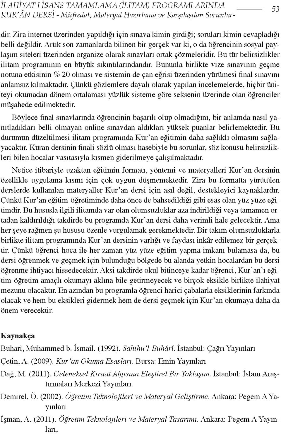 Artık son zamanlarda bilinen bir gerçek var ki, o da öğrencinin sosyal paylaşım siteleri üzerinden organize olarak sınavları ortak çözmeleridir.