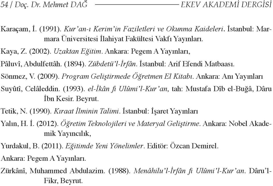 Ankara: Anı Yayınları Suyûtî, Celâleddin. (1993). el-ikân fi Ulûmi l-kur an, tah: Mustafa Dîb el-buğâ, Dâru İbn Kesir. Beyrut. Tetik, N. (1990). Kıraat İlminin Talimi.