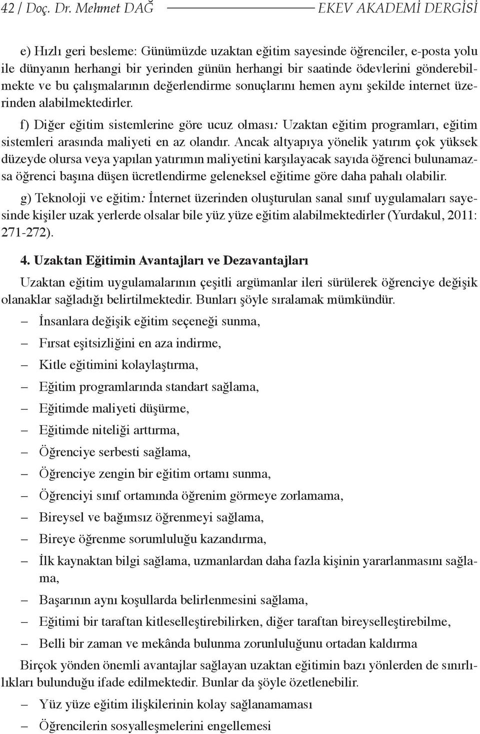 gönderebilmekte ve bu çalışmalarının değerlendirme sonuçlarını hemen aynı şekilde internet üzerinden alabilmektedirler.