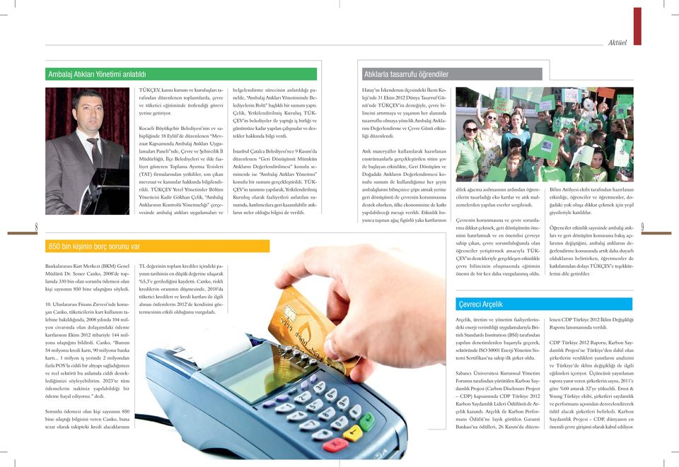 Uluslararası Finans Zirvesi nde konuşan Canko, tüketicilerin kart kullanım talebine bakıldığında, 2008 yılında 104 milyon civarında olan dolaşımdaki ödeme kartlarının Ekim 2012 itibariyle 144 milyona