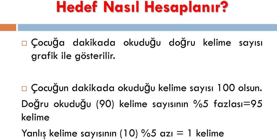 gösterilir. Çocuğun dakikada okuduğu kelime sayısı 100 olsun.