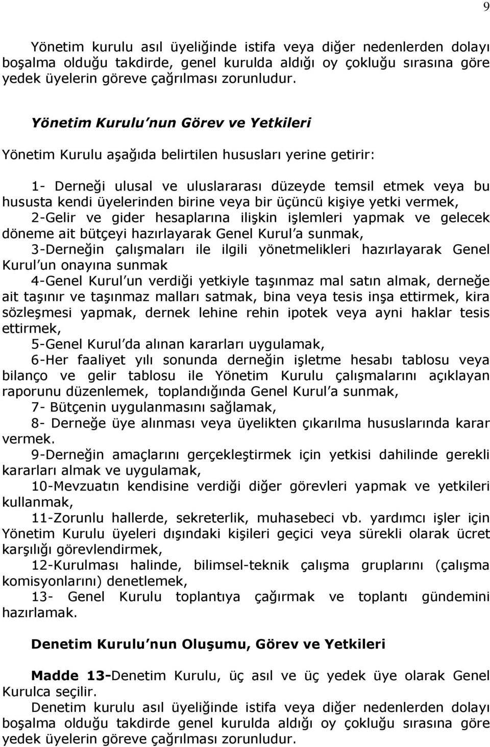 bir üçüncü kişiye yetki vermek, 2-Gelir ve gider hesaplarına ilişkin işlemleri yapmak ve gelecek döneme ait bütçeyi hazırlayarak Genel Kurul a sunmak, 3-Derneğin çalışmaları ile ilgili yönetmelikleri