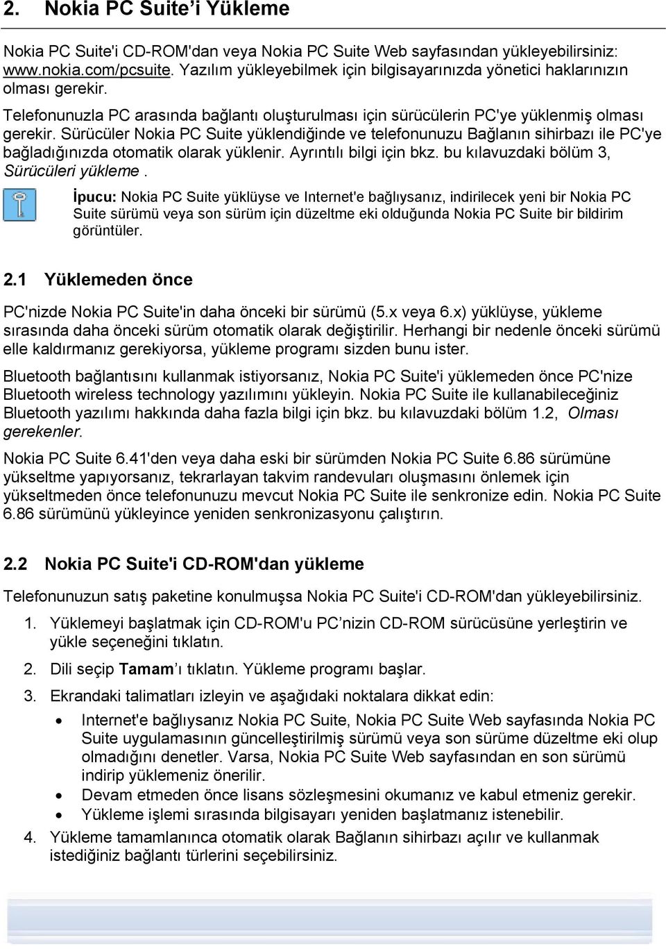 Sürücüler Nokia PC Suite yüklendiğinde ve telefonunuzu Bağlanın sihirbazı ile PC'ye bağladığınızda otomatik olarak yüklenir. Ayrıntılı bilgi için bkz. bu kılavuzdaki bölüm 3, Sürücüleri yükleme.