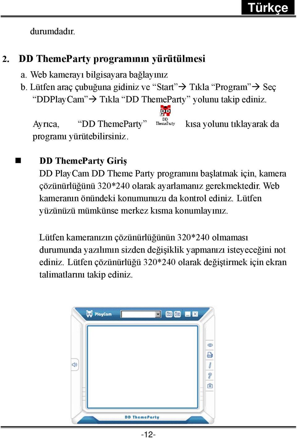 DD ThemeParty Giriş DD PlayCam DD Theme Party programını başlatmak için, kamera çözünürlüğünü 320*240 olarak ayarlamanız gerekmektedir.