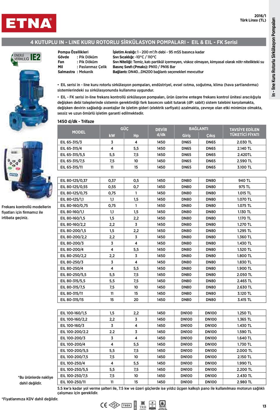 viskoz olmayan, kimyasal olarak nötr nitelikteki su Basınç Sınıfı (Pmaks): PN10 / PN16 Bar Bağlantı: DN40 DN200 bağlantı seçenekleri mevcuttur EIL serisi in - line kuru rotorlu sirkülasyon pompaları,
