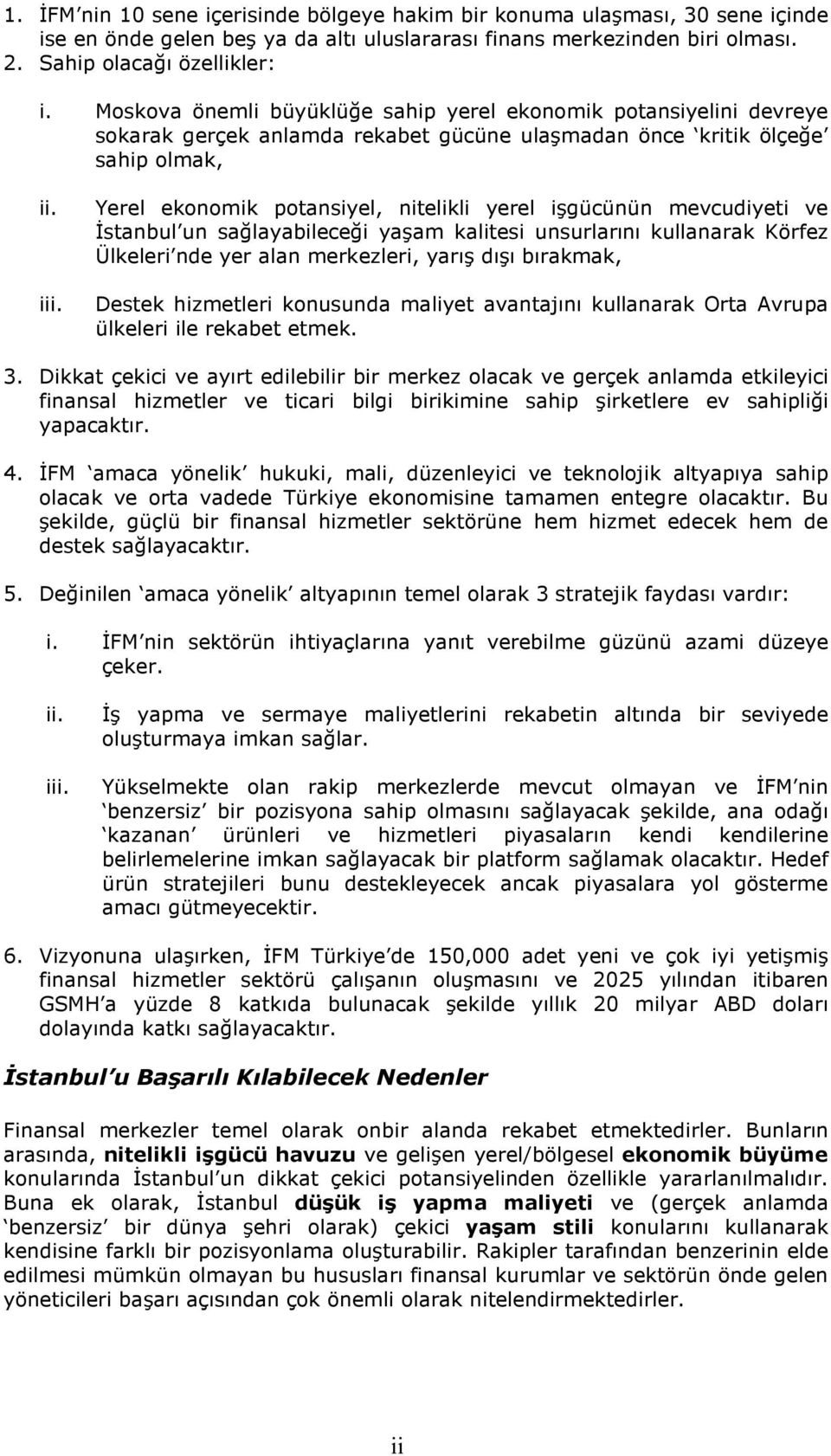 Yerel ekonomik potansiyel, nitelikli yerel işgücünün mevcudiyeti ve Đstanbul un sağlayabileceği yaşam kalitesi unsurlarını kullanarak Körfez Ülkeleri nde yer alan merkezleri, yarış dışı bırakmak,