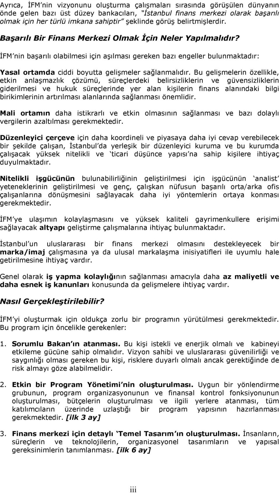 ĐFM nin başarılı olabilmesi için aşılması gereken bazı engeller bulunmaktadır: Yasal ortamda ciddi boyutta gelişmeler sağlanmalıdır.