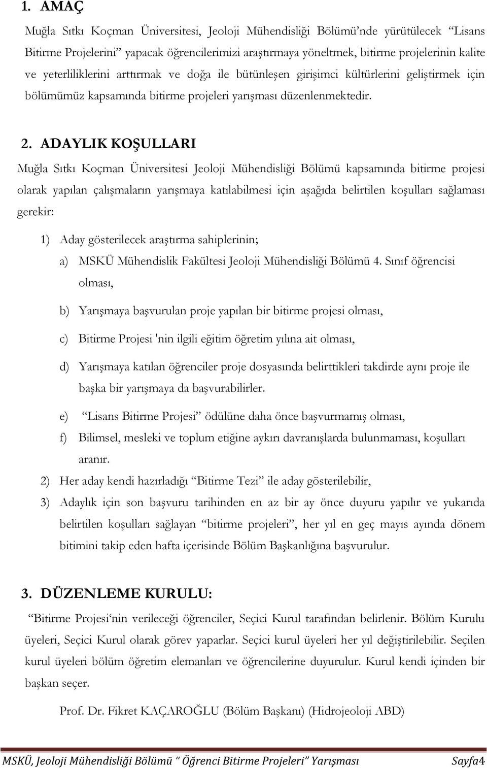 ADAYLIK KOŞULLARI Muğla Sıtkı Koçman Üniversitesi Jeoloji Mühendisliği Bölümü kapsamında bitirme projesi olarak yapılan çalışmaların yarışmaya katılabilmesi için aşağıda belirtilen koşulları