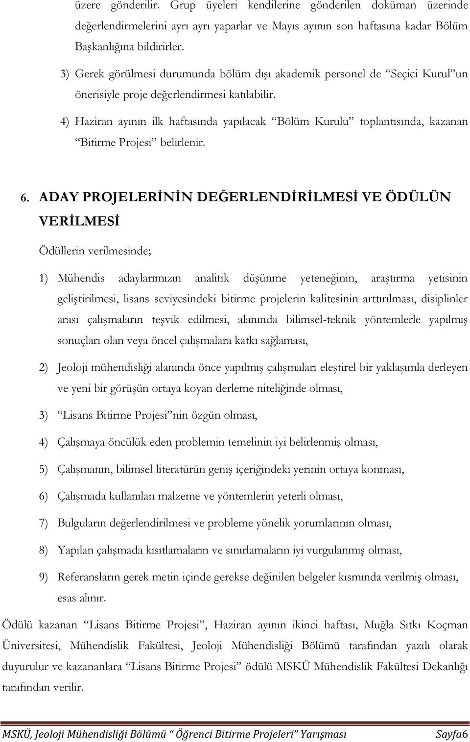 4) Haziran ayının ilk haftasında yapılacak Bölüm Kurulu toplantısında, kazanan Bitirme Projesi belirlenir. 6.