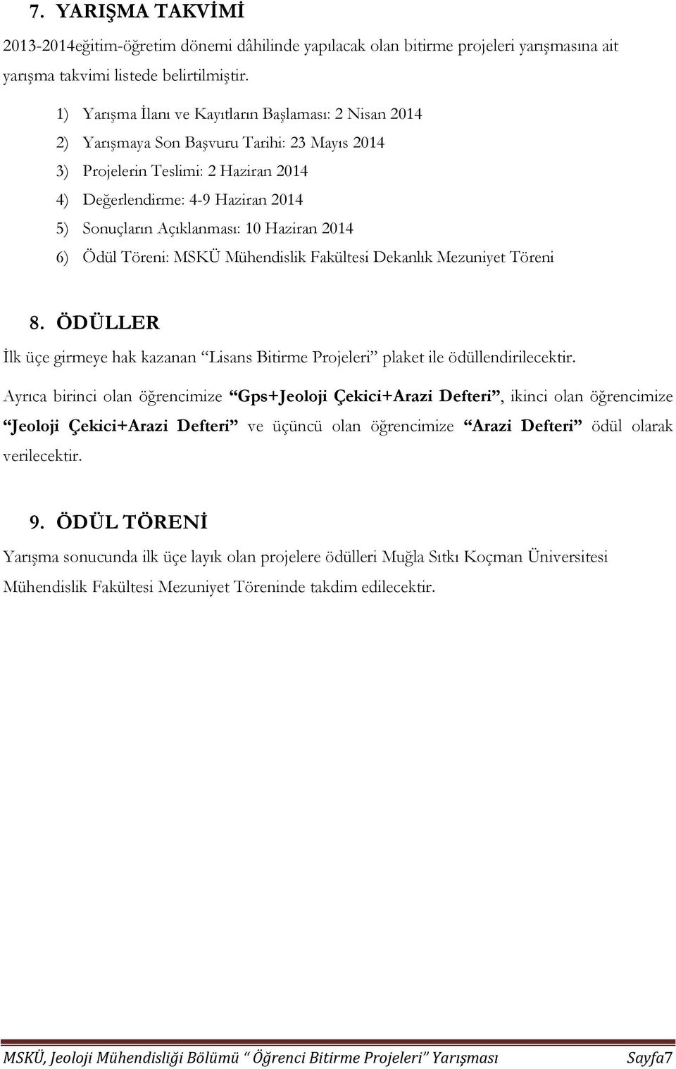 Açıklanması: 10 Haziran 2014 6) Ödül Töreni: MSKÜ Mühendislik Fakültesi Dekanlık Mezuniyet Töreni 8. ÖDÜLLER İlk üçe girmeye hak kazanan Lisans Bitirme Projeleri plaket ile ödüllendirilecektir.