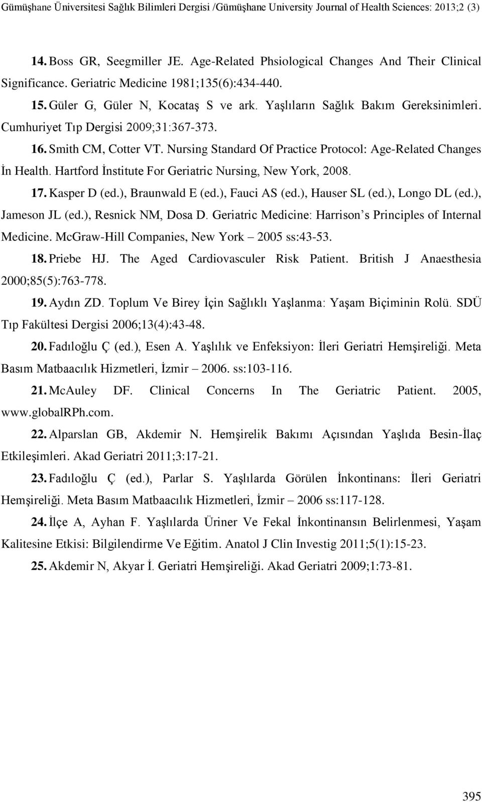 Hartford İnstitute For Geriatric Nursing, New York, 2008. 17. Kasper D (ed.), Braunwald E (ed.), Fauci AS (ed.), Hauser SL (ed.), Longo DL (ed.), Jameson JL (ed.), Resnick NM, Dosa D.