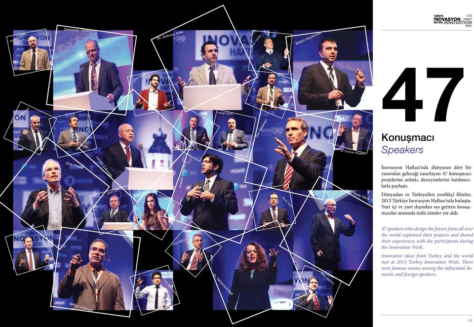 tasarlayan 47 konuşmacı projelerini anlattı, deneyimlerini katılımcılarla paylaştı. Dünyadan ve Türkiye den yenilikçi fikirler, 2013 Türkiye İnovasyon Haftası nda buluştu.