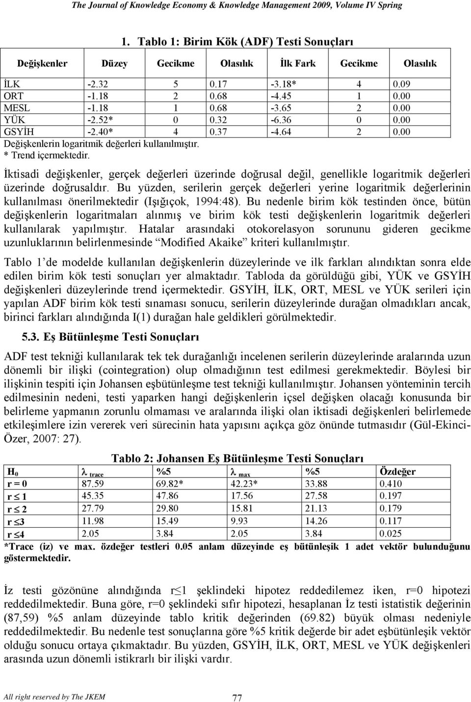 İktisadi değişkenler, gerçek değerleri üzerinde doğrusal değil, genellikle logaritmik değerleri üzerinde doğrusaldır.