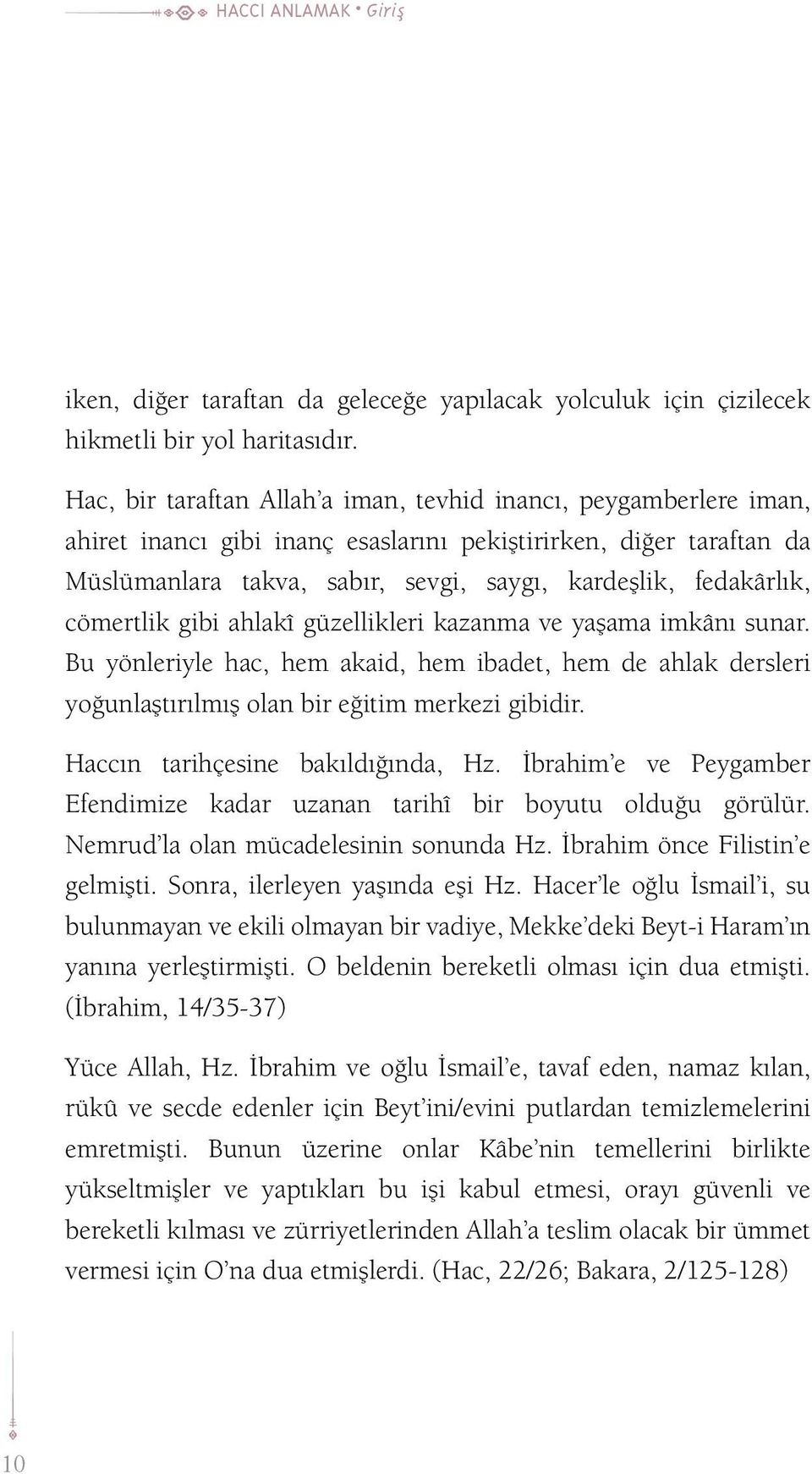 cömertlik gibi ahlakî güzellikleri kazanma ve yaşama imkânı sunar. Bu yönleriyle hac, hem akaid, hem ibadet, hem de ahlak dersleri yoğunlaştırılmış olan bir eğitim merkezi gibidir.