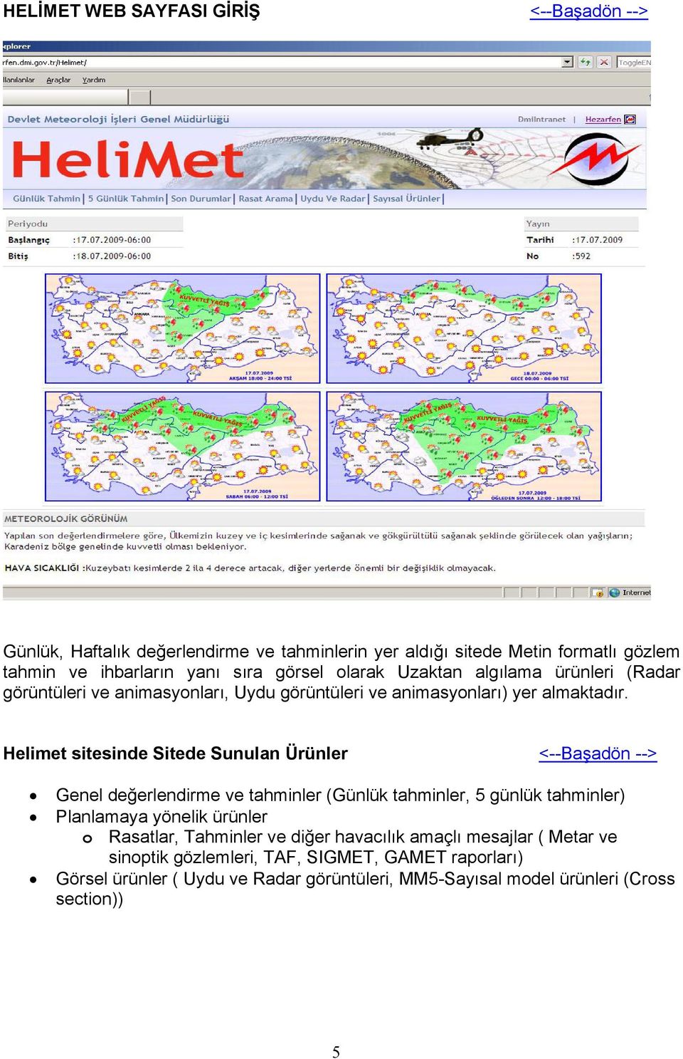 Helimet sitesinde Sitede Sunulan Ürünler <--Başadön --> Genel değerlendirme ve tahminler (Günlük tahminler, 5 günlük tahminler) Planlamaya yönelik ürünler o