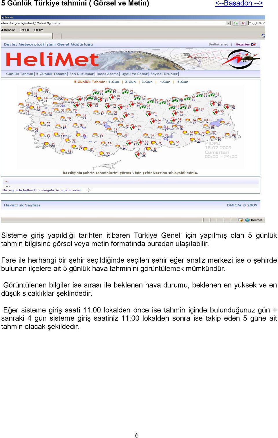 Fare ile herhangi bir şehir seçildiğinde seçilen şehir eğer analiz merkezi ise o şehirde bulunan ilçelere ait 5 günlük hava tahminini görüntülemek mümkündür.