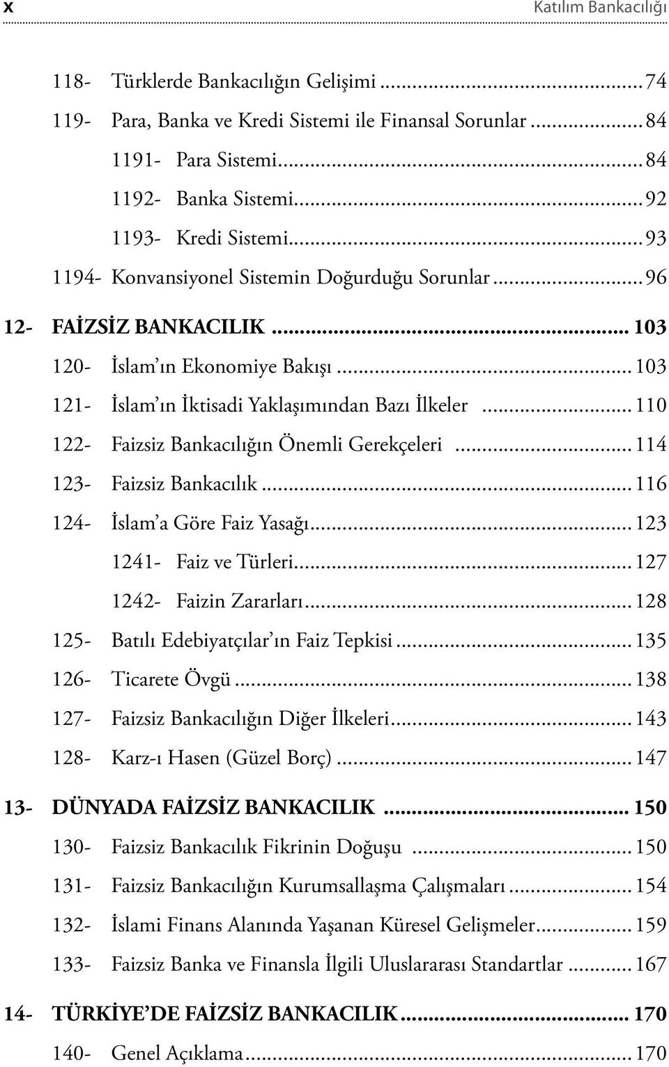 ..110 122- Faizsiz Bankacılığın Önemli Gerekçeleri...114 123- Faizsiz Bankacılık...116 124- İslam a Göre Faiz Yasağı...123 1241- Faiz ve Türleri...127 1242- Faizin Zararları.