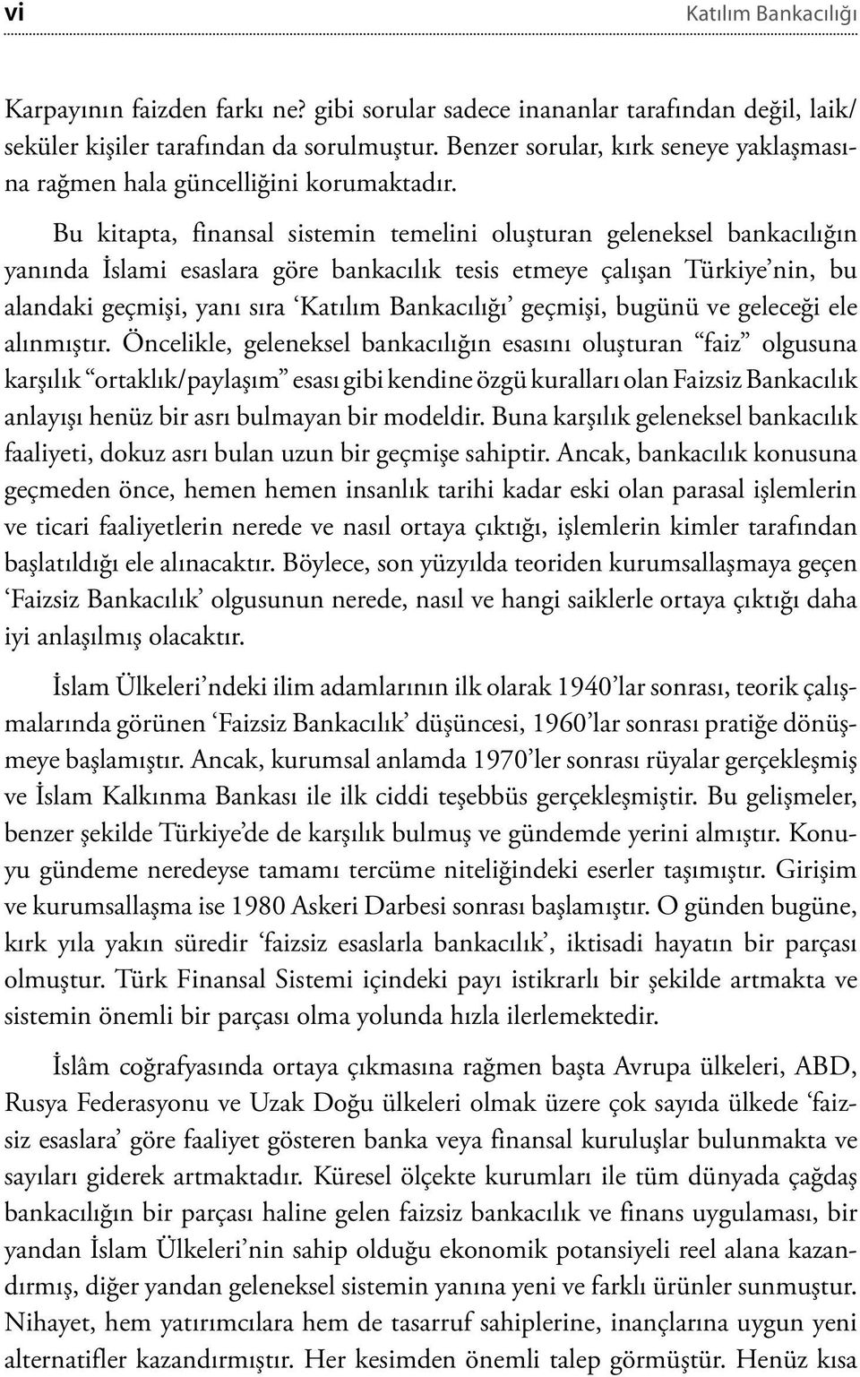 Bu kitapta, finansal sistemin temelini oluşturan geleneksel bankacılığın yanında İslami esaslara göre bankacılık tesis etmeye çalışan Türkiye nin, bu alandaki geçmişi, yanı sıra Katılım Bankacılığı