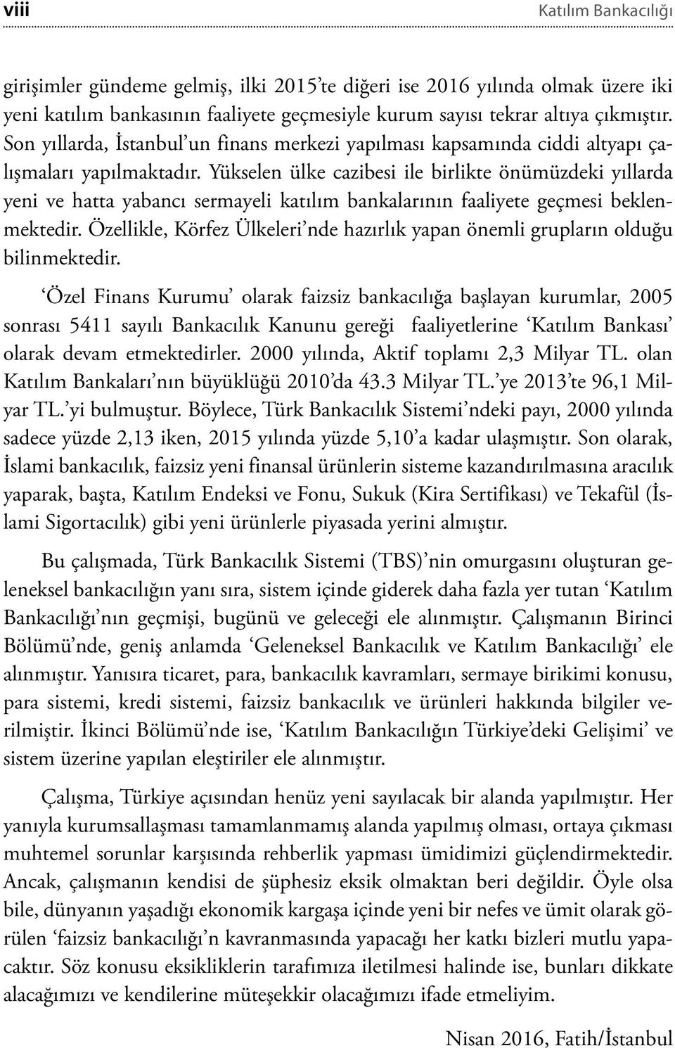 Yükselen ülke cazibesi ile birlikte önümüzdeki yıllarda yeni ve hatta yabancı sermayeli katılım bankalarının faaliyete geçmesi beklenmektedir.