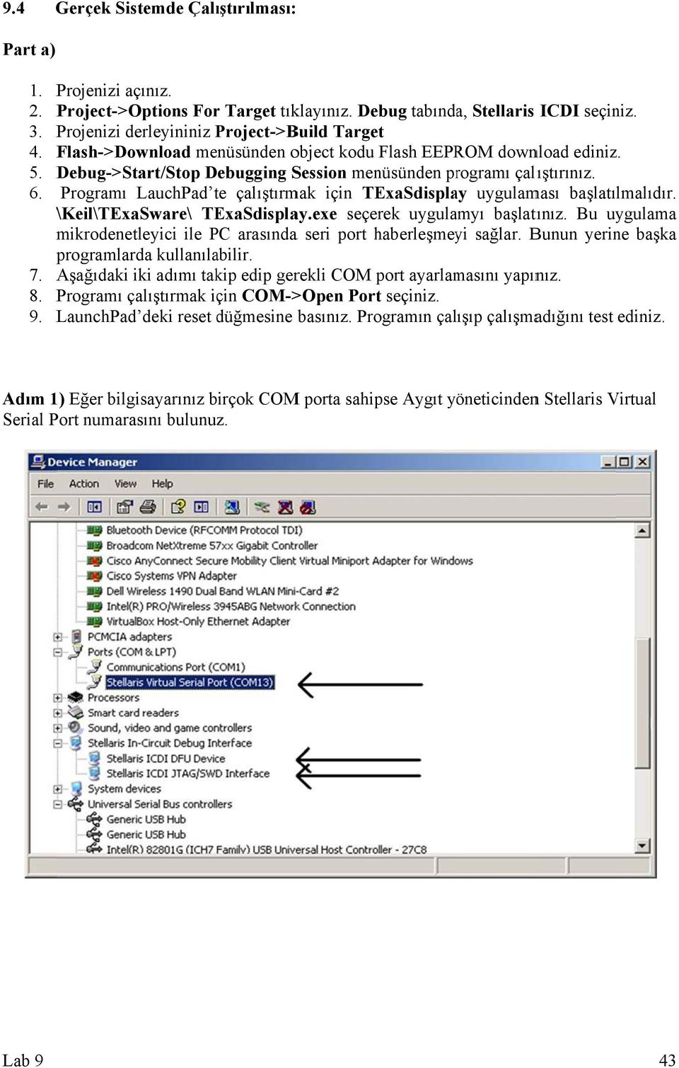 Programı LauchPad te çalıştırmak için TExaSdisplay uygulaması başlatılmalıdır. \Keil\TExaSware\ TExaSdisplay.exe seçerek uygulamyı başlatınız.