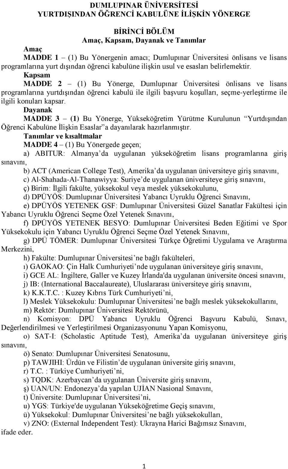 Kapsam MADDE 2 (1) Bu Yönerge, Dumlupınar Üniversitesi önlisans ve lisans programlarına yurtdışından öğrenci kabulü ile ilgili başvuru koşulları, seçme-yerleştirme ile ilgili konuları kapsar.