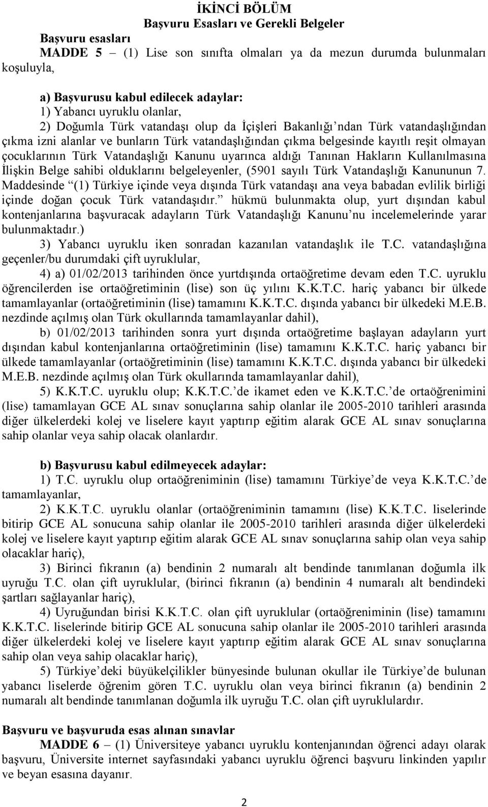 çocuklarının Türk Vatandaşlığı Kanunu uyarınca aldığı Tanınan Hakların Kullanılmasına İlişkin Belge sahibi olduklarını belgeleyenler, (5901 sayılı Türk Vatandaşlığı Kanununun 7.