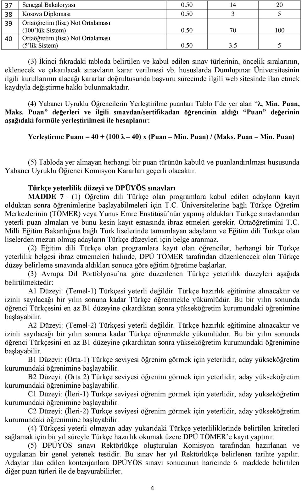 5 5 (3) İkinci fıkradaki tabloda belirtilen ve kabul edilen sınav türlerinin, öncelik sıralarının, eklenecek ve çıkarılacak sınavların karar verilmesi vb.