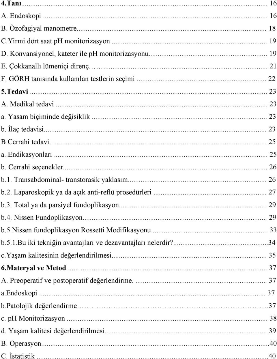 Cerrahi seçenekler... 26 b.1. Transabdominal- transtorasik yaklasım... 26 b.2. Laparoskopik ya da açık anti-reflü prosedürleri... 27 b.3. Total ya da parsiyel fundoplikasyon... 29 b.4.