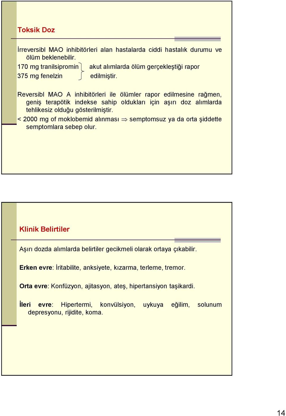 Reversibl MAO A inhibitörleri ile ölümler rapor edilmesine rağmen, geniş terapötik indekse sahip oldukları için aşırı doz alımlarda tehlikesiz olduğu gösterilmiştir.