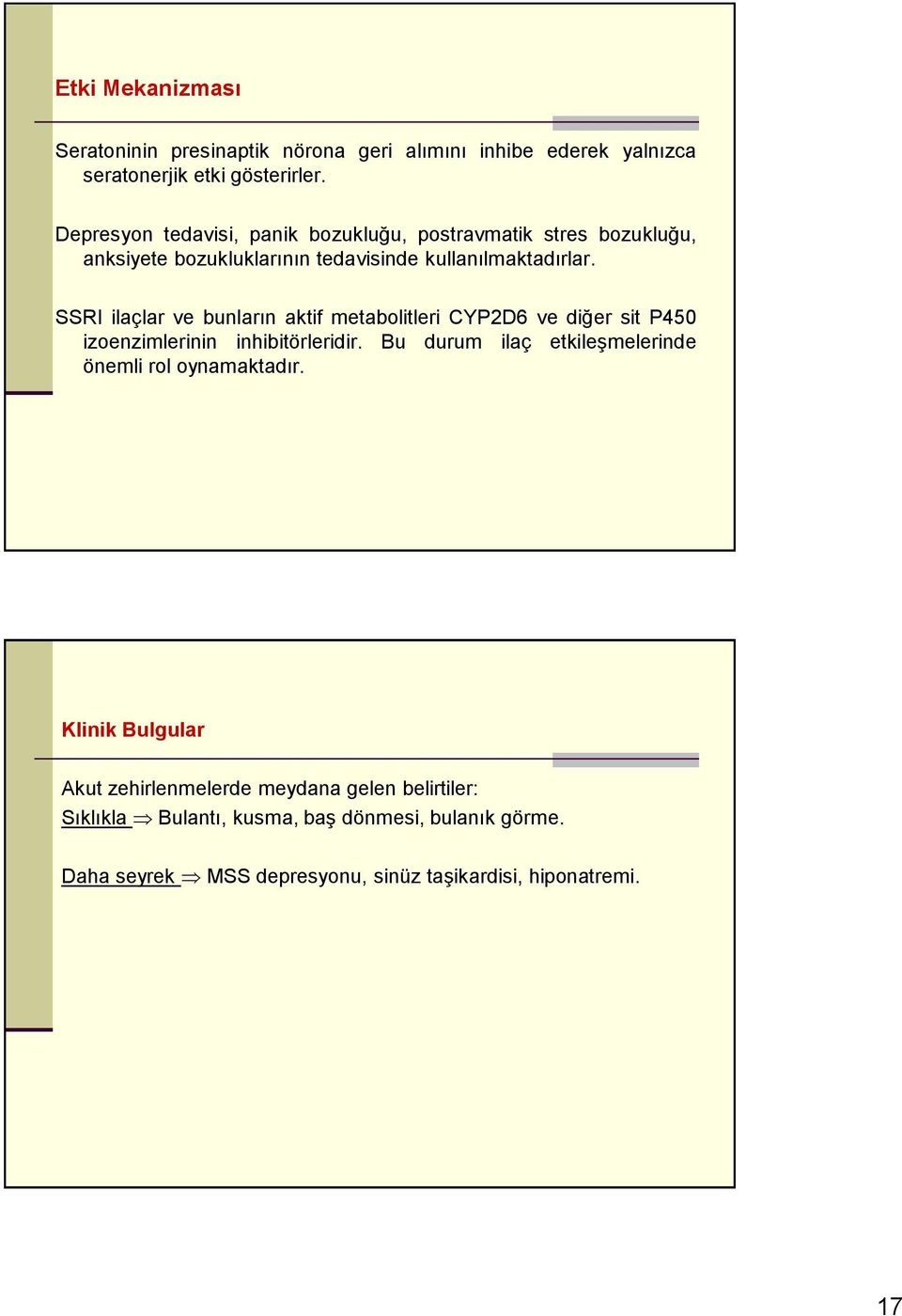 SSRI ilaçlar ve bunların aktif metabolitleri CYP2D6 ve diğer sit P450 izoenzimlerinin inhibitörleridir.