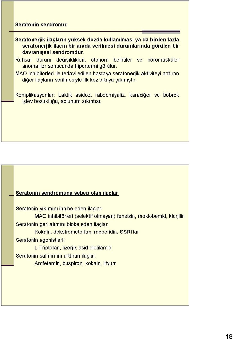 MAO inhibitörleri ile tedavi edilen hastaya seratonerjik aktiviteyi arttıran diğer ilaçların verilmesiyle ilk kez ortaya çıkmıştır.