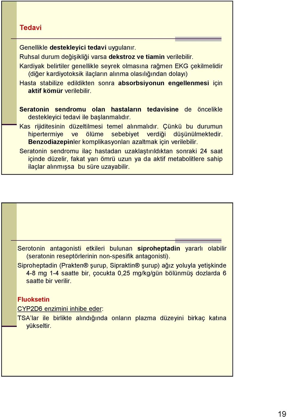 aktif kömür verilebilir. Seratonin sendromu olan hastaların tedavisine de öncelikle destekleyici tedavi ile başlanmalıdır. Kas rijiditesinin düzeltilmesi temel alınmalıdır.