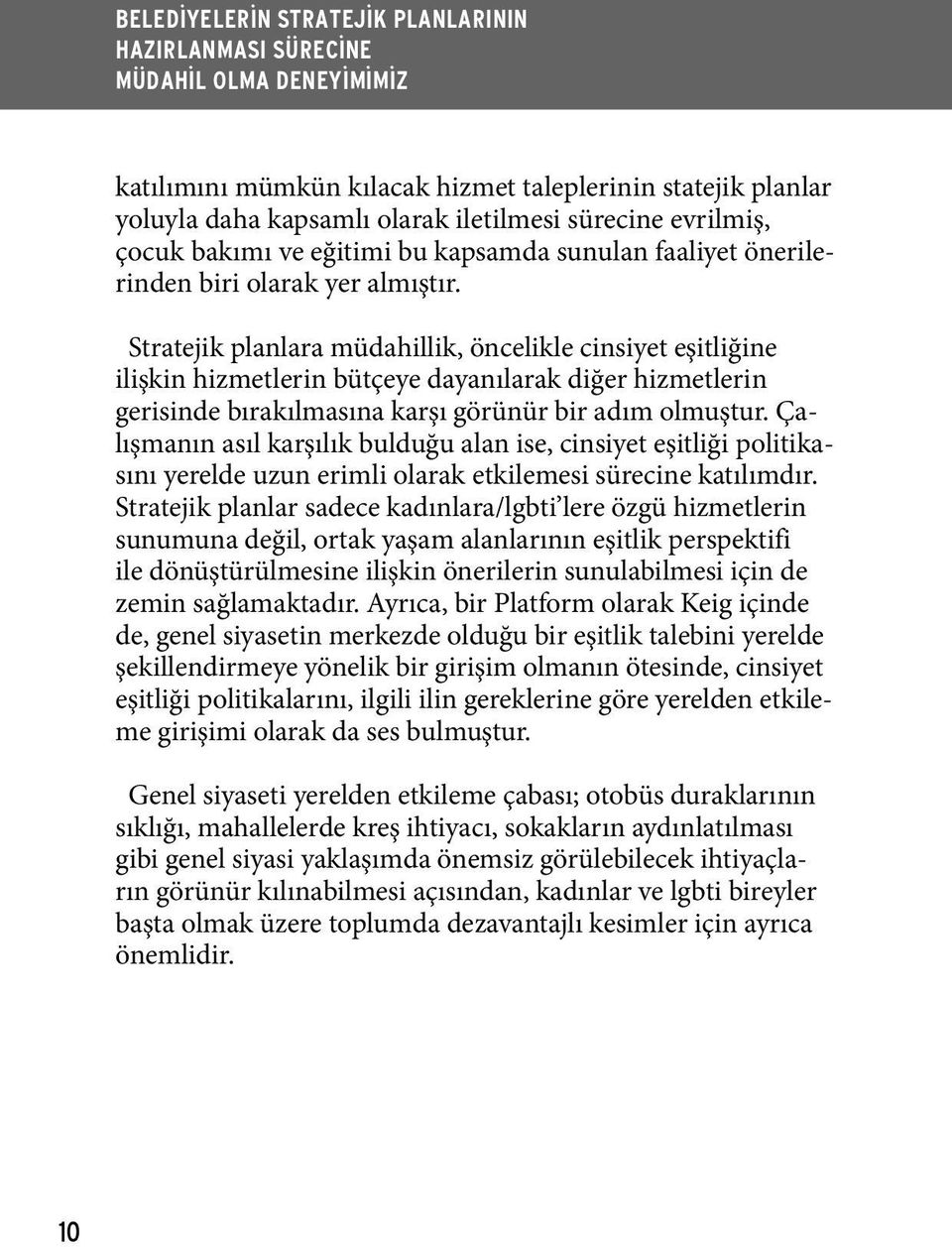 Çalışmanın asıl karşılık bulduğu alan ise, cinsiyet eşitliği politikasını yerelde uzun erimli olarak etkilemesi sürecine katılımdır.