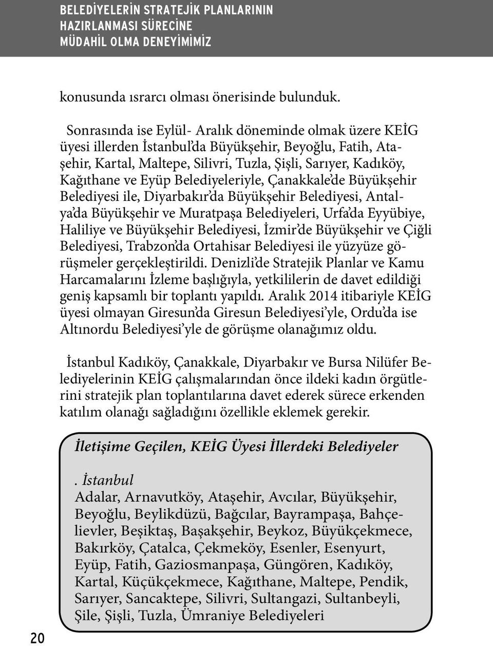 Belediyeleriyle, Çanakkale de Büyükşehir Belediyesi ile, Diyarbakır da Büyükşehir Belediyesi, Antalya da Büyükşehir ve Muratpaşa Belediyeleri, Urfa da Eyyübiye, Haliliye ve Büyükşehir Belediyesi,