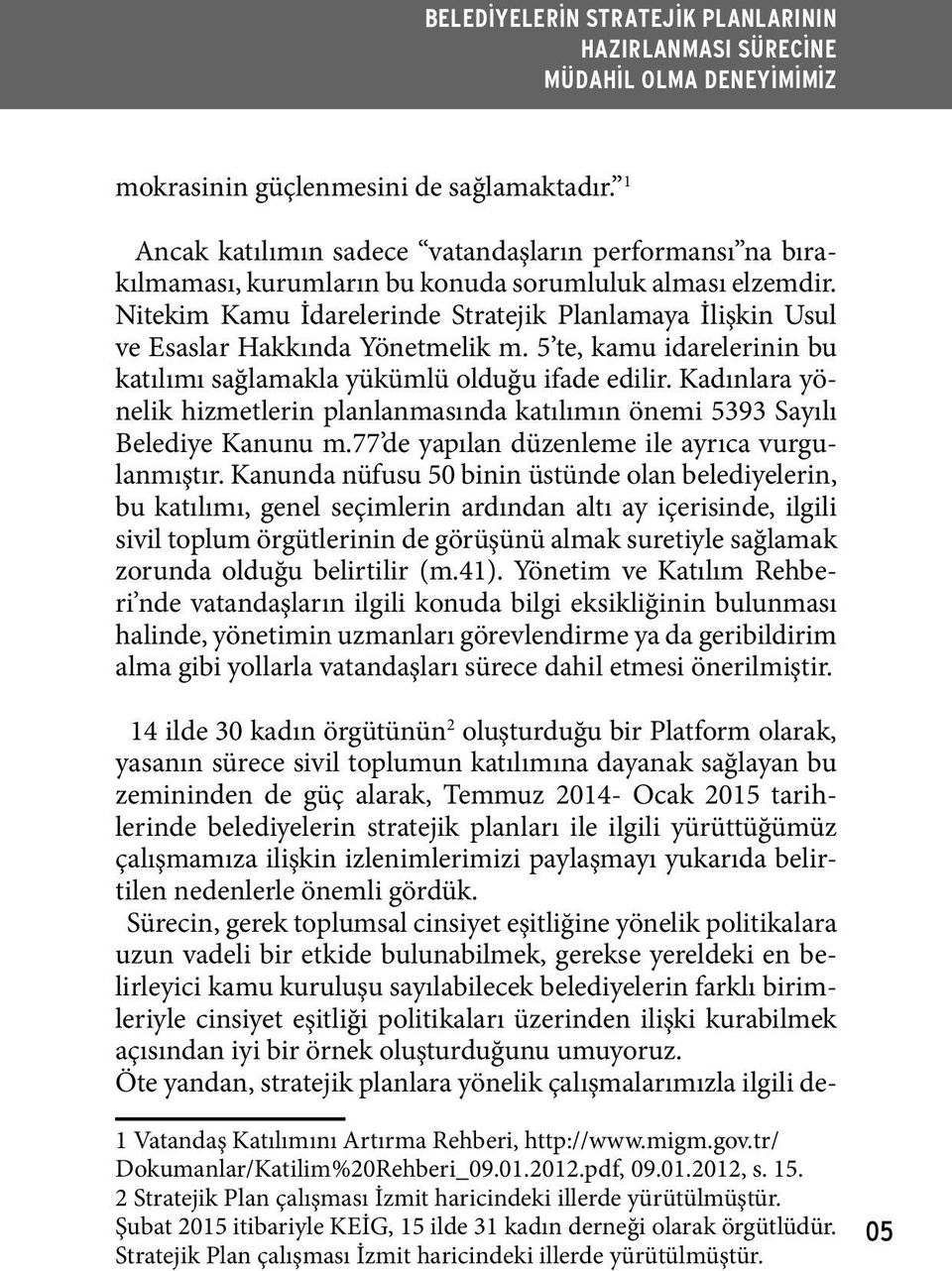 Kadınlara yönelik hizmetlerin planlanmasında katılımın önemi 5393 Sayılı Belediye Kanunu m.77 de yapılan düzenleme ile ayrıca vurgulanmıştır.